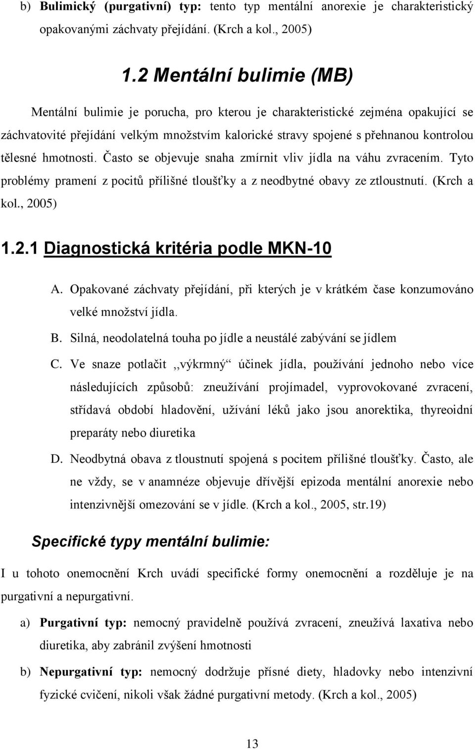 hmotnosti. Často se objevuje snaha zmírnit vliv jídla na váhu zvracením. Tyto problémy pramení z pocitů přílišné tloušťky a z neodbytné obavy ze ztloustnutí. (Krch a kol., 20