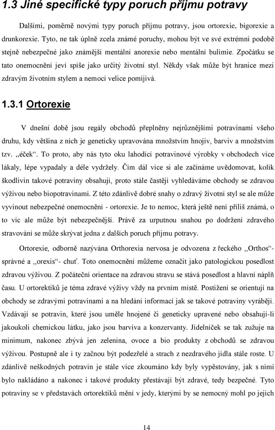 Zpočátku se tato onemocnění jeví spíše jako určitý životní styl. Někdy však může být hranice mezi zdravým životním stylem a nemocí velice pomíjivá. 1.3.