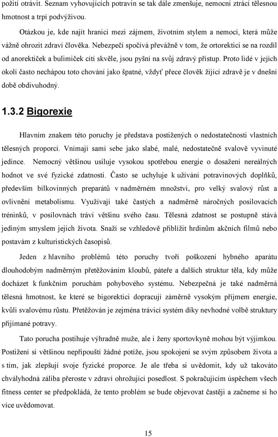 Nebezpečí spočívá převážně v tom, že ortorektici se na rozdíl od anorektiček a bulimiček cítí skvěle, jsou pyšní na svůj zdravý přístup.