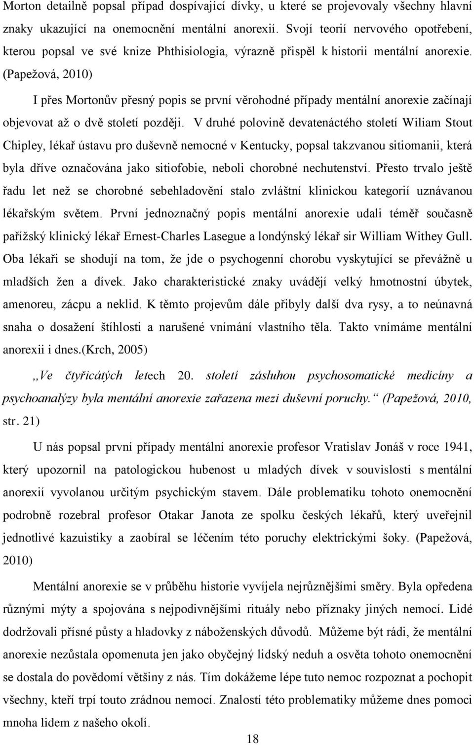 (Papežová, 2010) I přes Mortonův přesný popis se první věrohodné případy mentální anorexie začínají objevovat až o dvě století později.