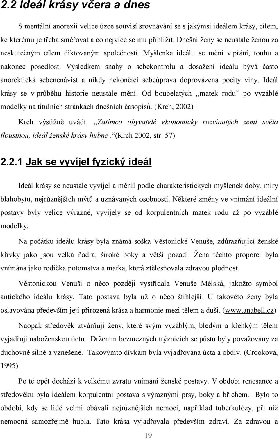 Výsledkem snahy o sebekontrolu a dosažení ideálu bývá často anorektická sebenenávist a nikdy nekončící sebeúprava doprovázená pocity viny. Ideál krásy se v průběhu historie neustále mění.