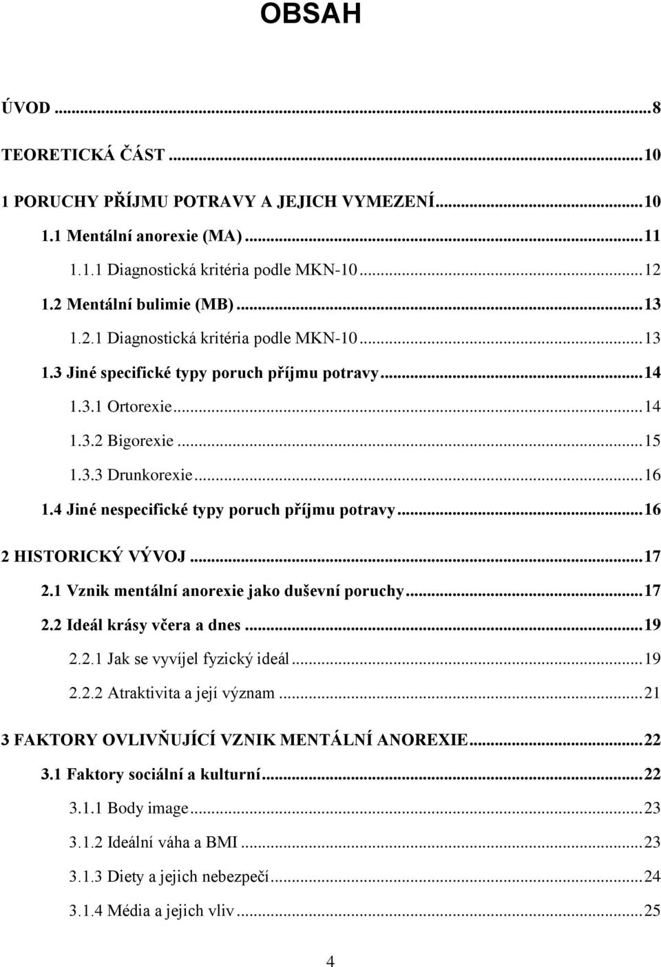 4 Jiné nespecifické typy poruch příjmu potravy... 16 2 HISTORICKÝ VÝVOJ... 17 2.1 Vznik mentální anorexie jako duševní poruchy... 17 2.2 Ideál krásy včera a dnes... 19 2.2.1 Jak se vyvíjel fyzický ideál.