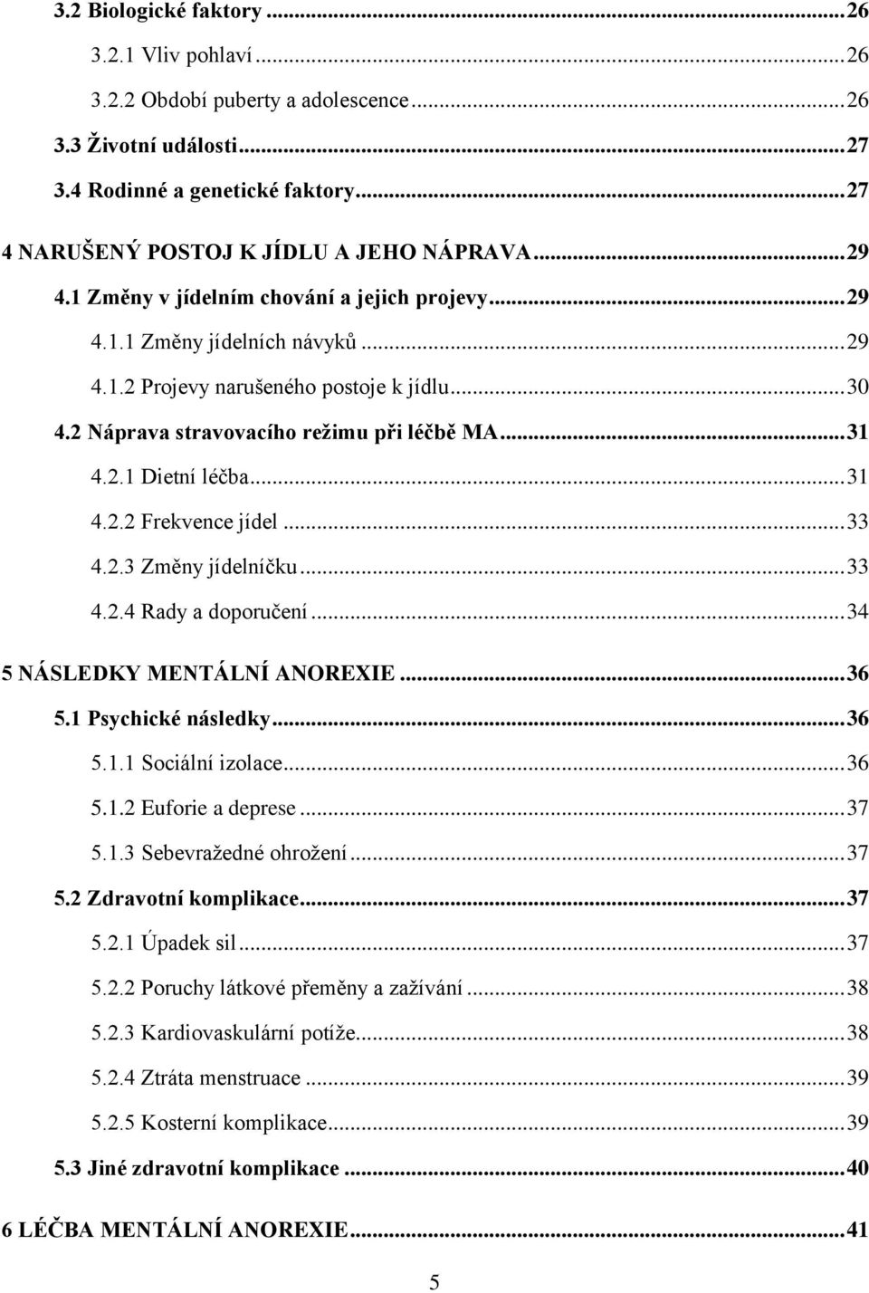 .. 31 4.2.2 Frekvence jídel... 33 4.2.3 Změny jídelníčku... 33 4.2.4 Rady a doporučení... 34 5 NÁSLEDKY MENTÁLNÍ ANOREXIE... 36 5.1 Psychické následky... 36 5.1.1 Sociální izolace... 36 5.1.2 Euforie a deprese.