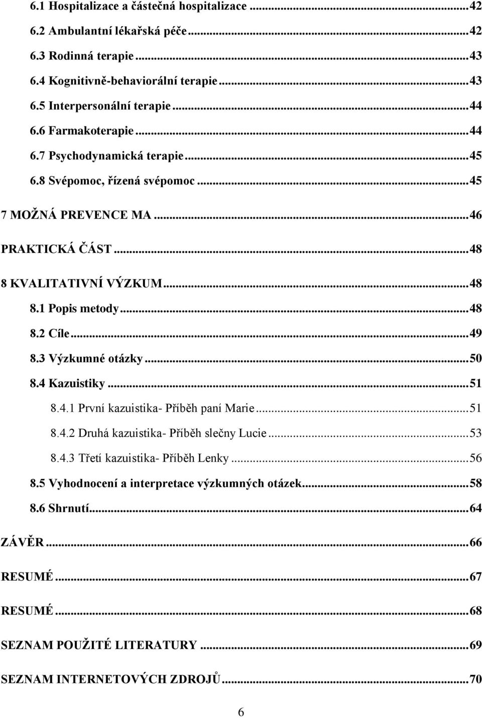 .. 48 8.2 Cíle... 49 8.3 Výzkumné otázky... 50 8.4 Kazuistiky... 51 8.4.1 První kazuistika- Příběh paní Marie... 51 8.4.2 Druhá kazuistika- Příběh slečny Lucie... 53 8.4.3 Třetí kazuistika- Příběh Lenky.