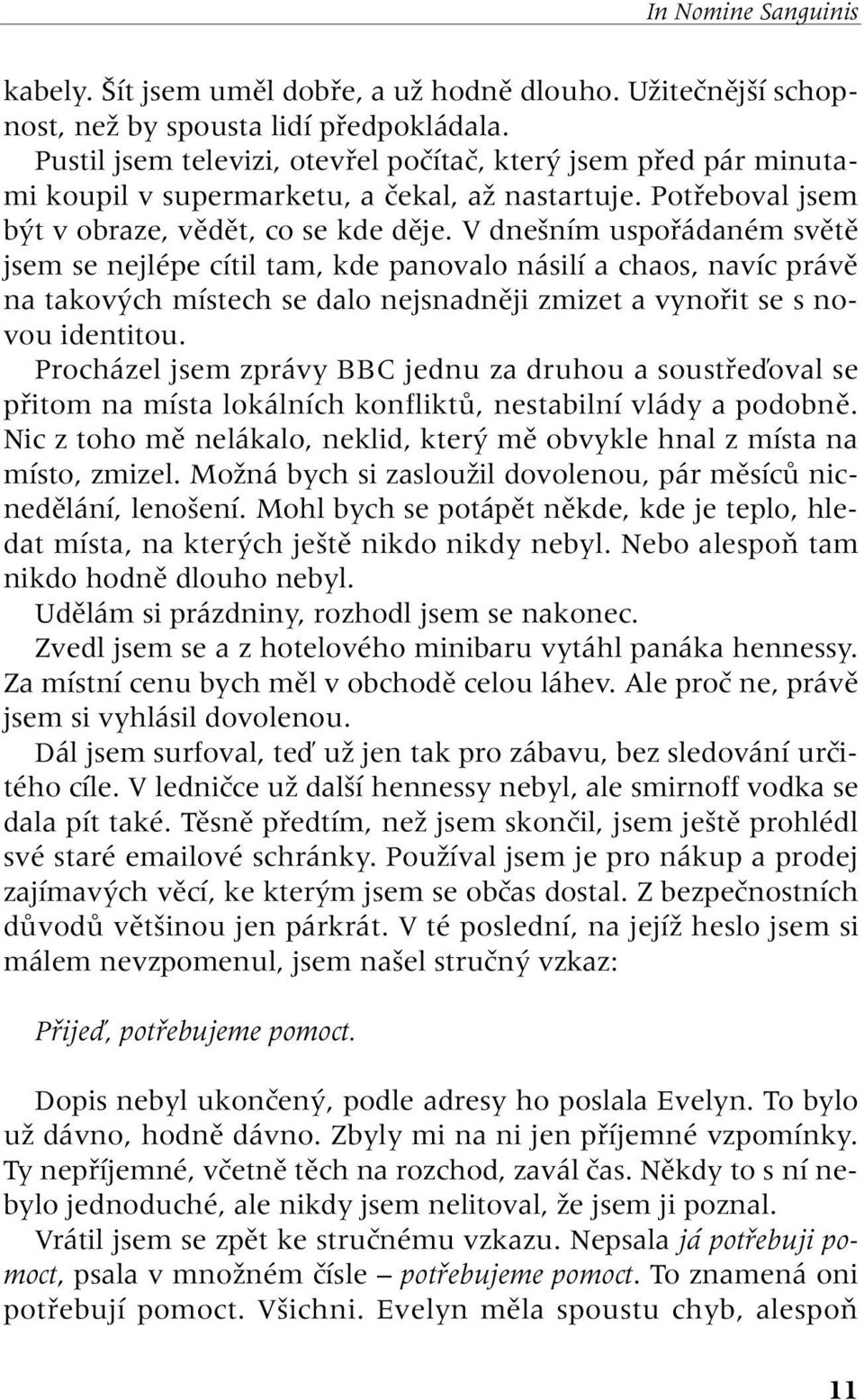 V dne ním uspofiádaném svûtû jsem se nejlépe cítil tam, kde panovalo násilí a chaos, navíc právû na takov ch místech se dalo nejsnadnûji zmizet a vynofiit se s novou identitou.