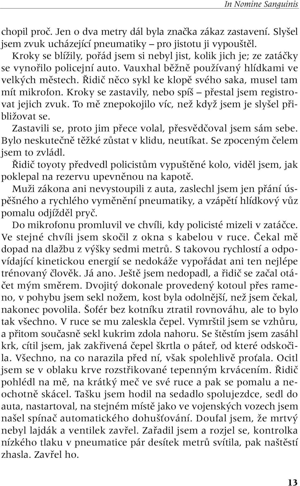 idiã nûco sykl ke klopû svého saka, musel tam mít mikrofon. Kroky se zastavily, nebo spí pfiestal jsem registrovat jejich zvuk. To mû znepokojilo víc, neï kdyï jsem je sly el pfiibliïovat se.