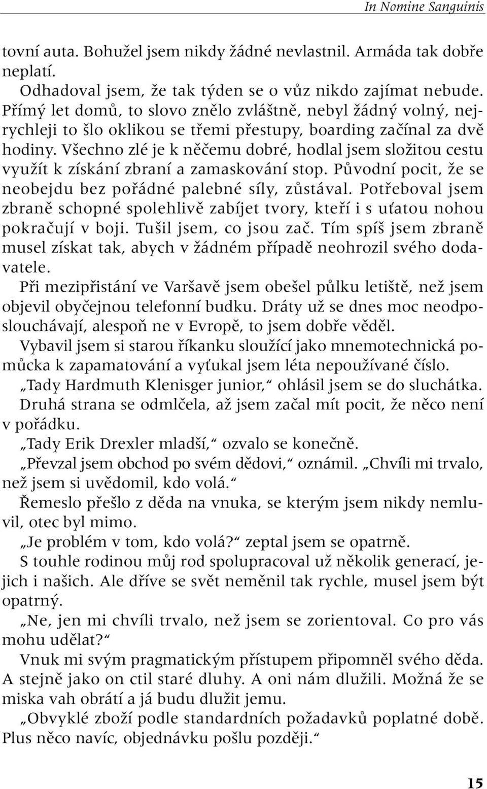 V echno zlé je k nûãemu dobré, hodlal jsem sloïitou cestu vyuïít k získání zbraní a zamaskování stop. PÛvodní pocit, Ïe se neobejdu bez pofiádné palebné síly, zûstával.