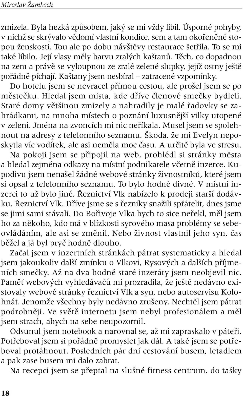 Tûch, co dopadnou na zem a právû se vyloupnou ze zralé zelené slupky, jejíï ostny je tû pofiádnû píchají. Ka tany jsem nesbíral zatracené vzpomínky.