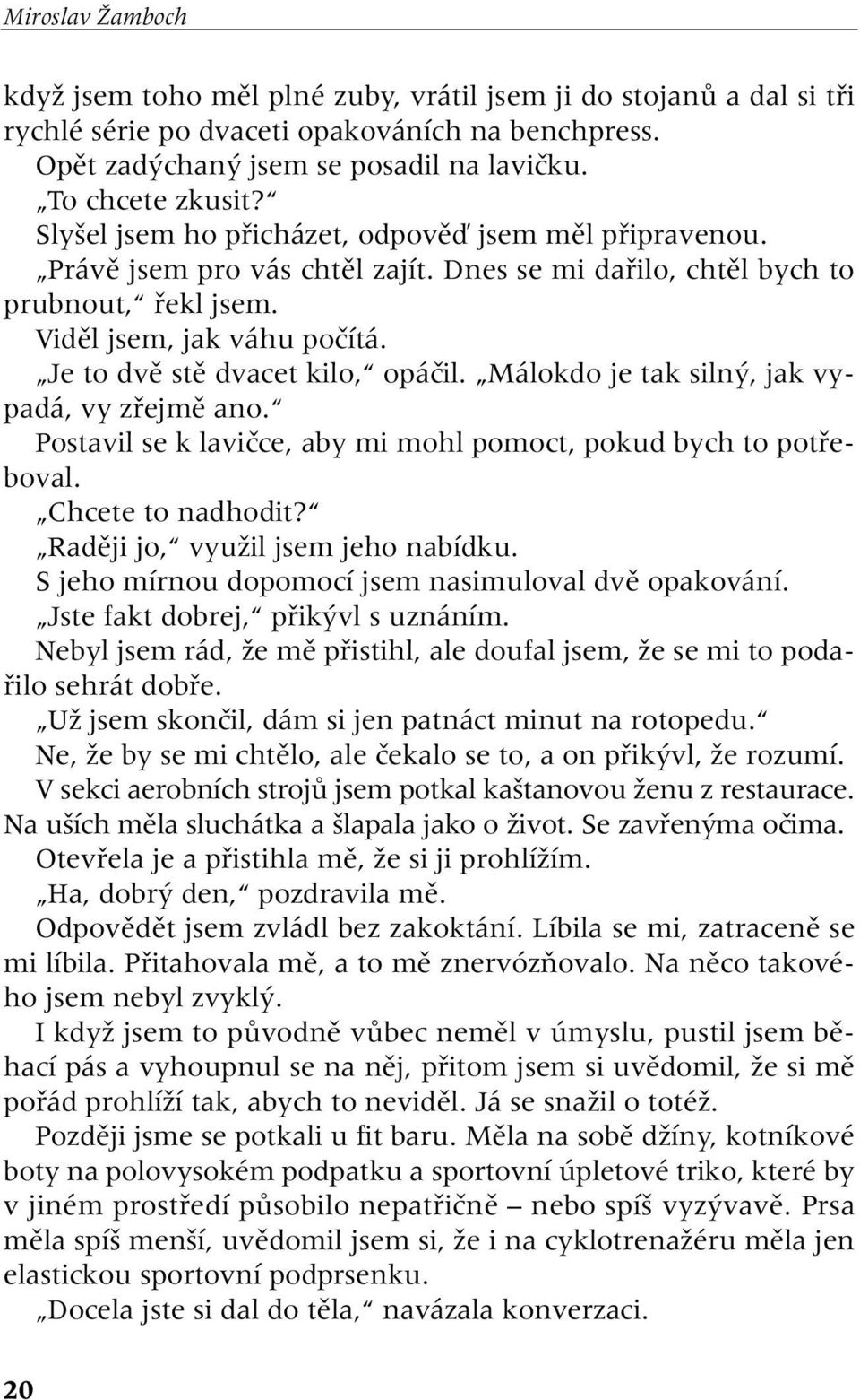 Je to dvû stû dvacet kilo, opáãil. Málokdo je tak siln, jak vypadá, vy zfiejmû ano. Postavil se k laviãce, aby mi mohl pomoct, pokud bych to potfieboval. Chcete to nadhodit?