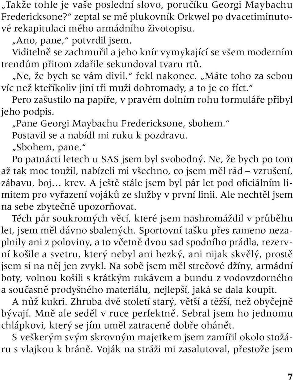 Máte toho za sebou víc neï ktefiíkoliv jiní tfii muïi dohromady, a to je co fiíct. Pero za ustilo na papífie, v pravém dolním rohu formuláfie pfiibyl jeho podpis.