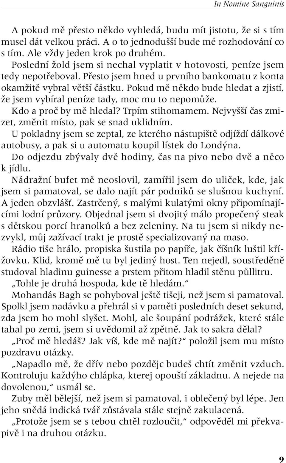 Pokud mû nûkdo bude hledat a zjistí, Ïe jsem vybíral peníze tady, moc mu to nepomûïe. Kdo a proã by mû hledal? Trpím stihomamem. Nejvy í ãas zmizet, zmûnit místo, pak se snad uklidním.