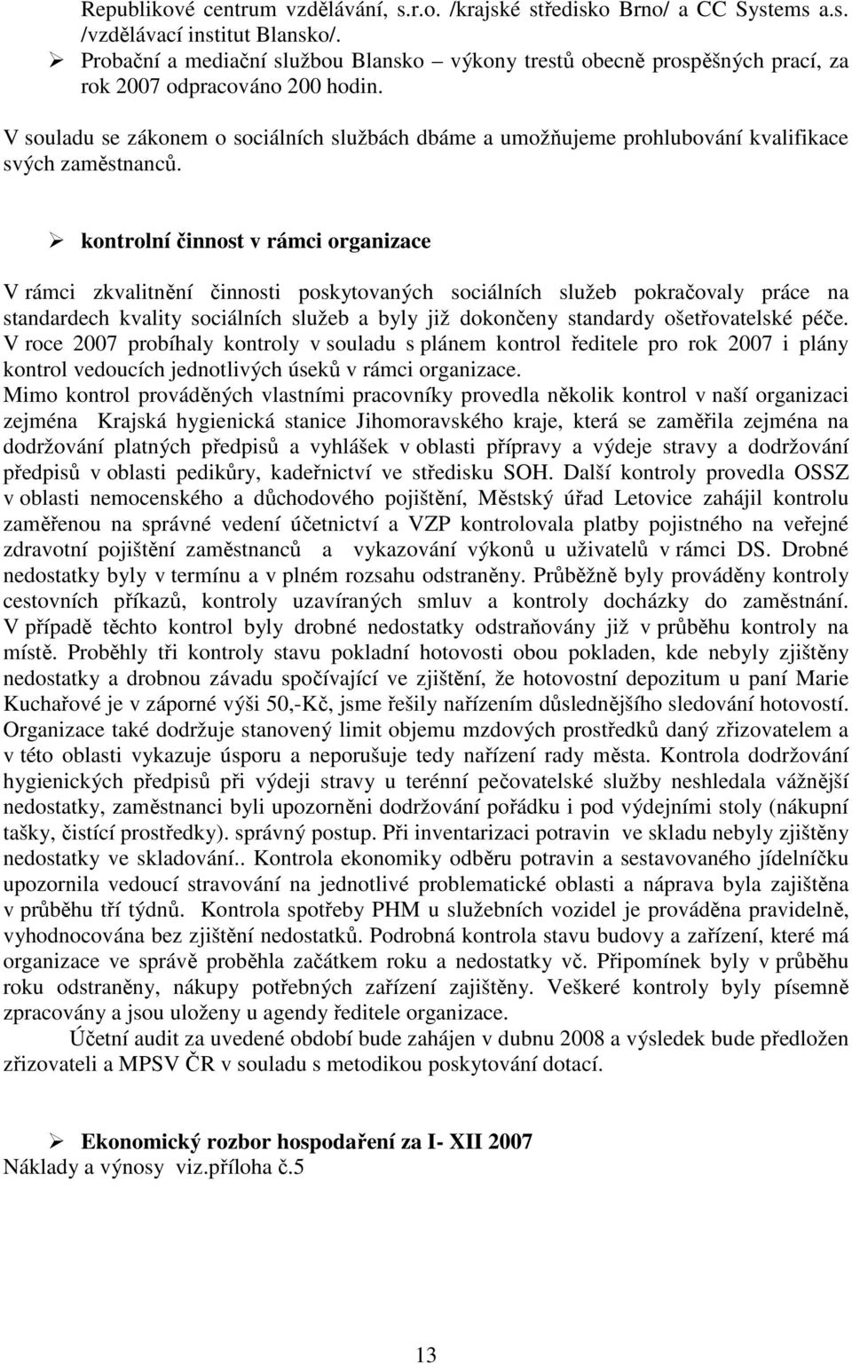 V souladu se zákonem o sociálních službách dbáme a umožňujeme prohlubování kvalifikace svých zaměstnanců.