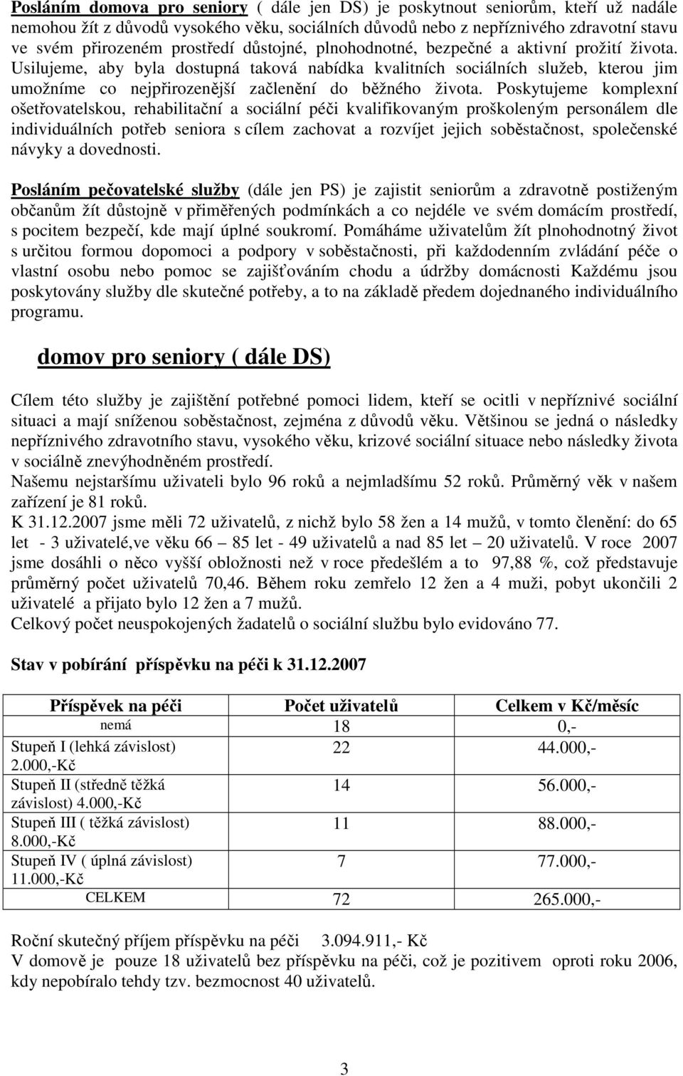 Usilujeme, aby byla dostupná taková nabídka kvalitních sociálních služeb, kterou jim umožníme co nejpřirozenější začlenění do běžného života.