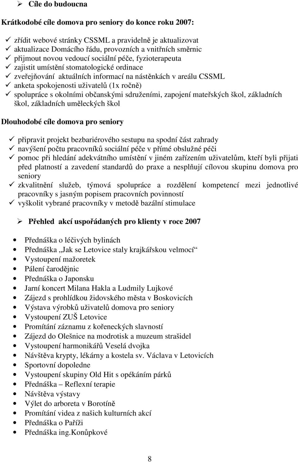 spolupráce s okolními občanskými sdruženími, zapojení mateřských škol, základních škol, základních uměleckých škol Dlouhodobé cíle domova pro seniory připravit projekt bezbariérového sestupu na