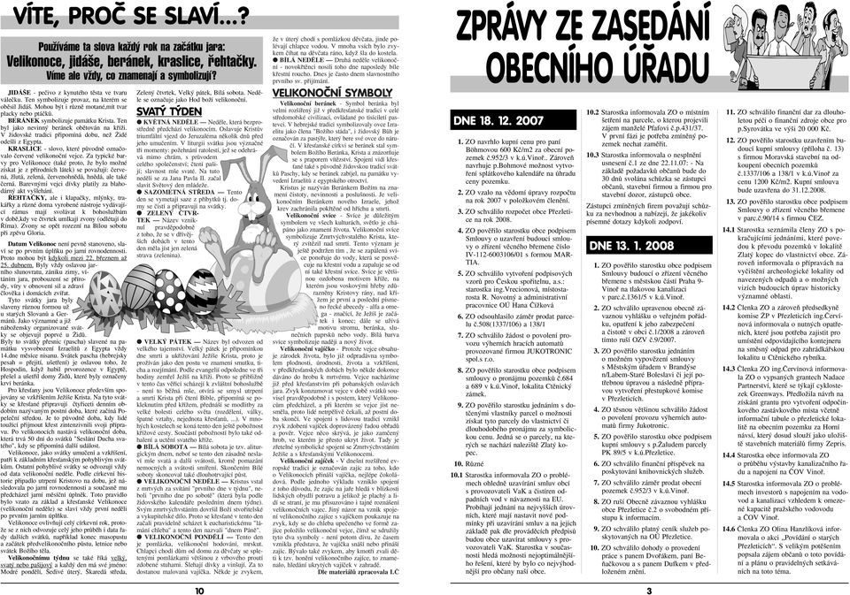 Ten byl jako nevinn beránek obûtován na kfiíïi. V Ïidovské tradici pfiipomíná dobu, neï Îidé ode li z Egypta. KRASLICE - slovo, které pûvodnû oznaãovalo ãervené velikonoãní vejce.