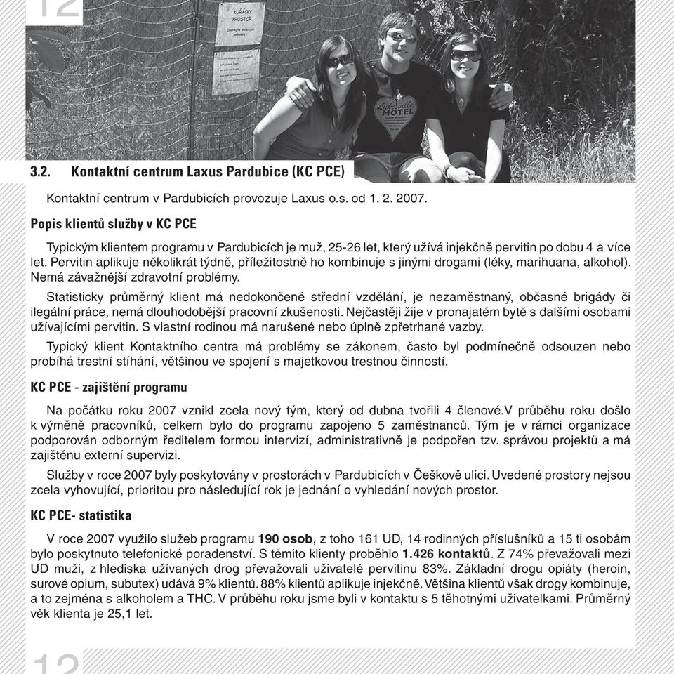 Pervitin aplikuje několikrát týdně, příležitostně ho kombinuje s jinými drogami (léky, marihuana, alkohol). Nemá závažnější zdravotní problémy.