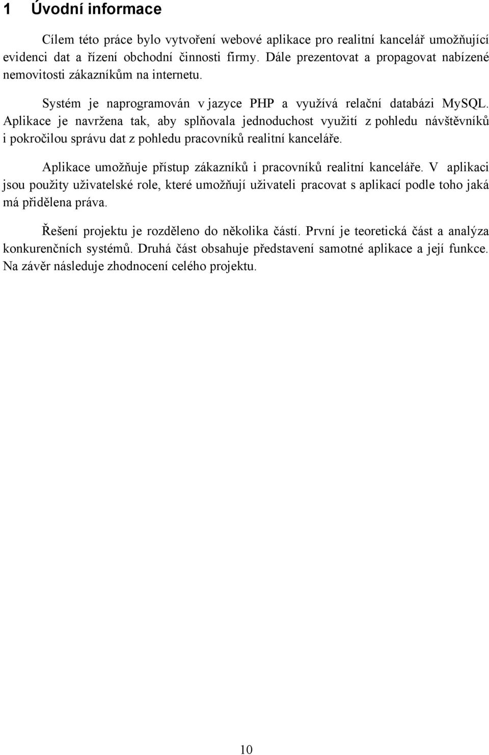 Aplikace je navržena tak, aby splňovala jednoduchost využití z pohledu návštěvníků i pokročilou správu dat z pohledu pracovníků realitní kanceláře.