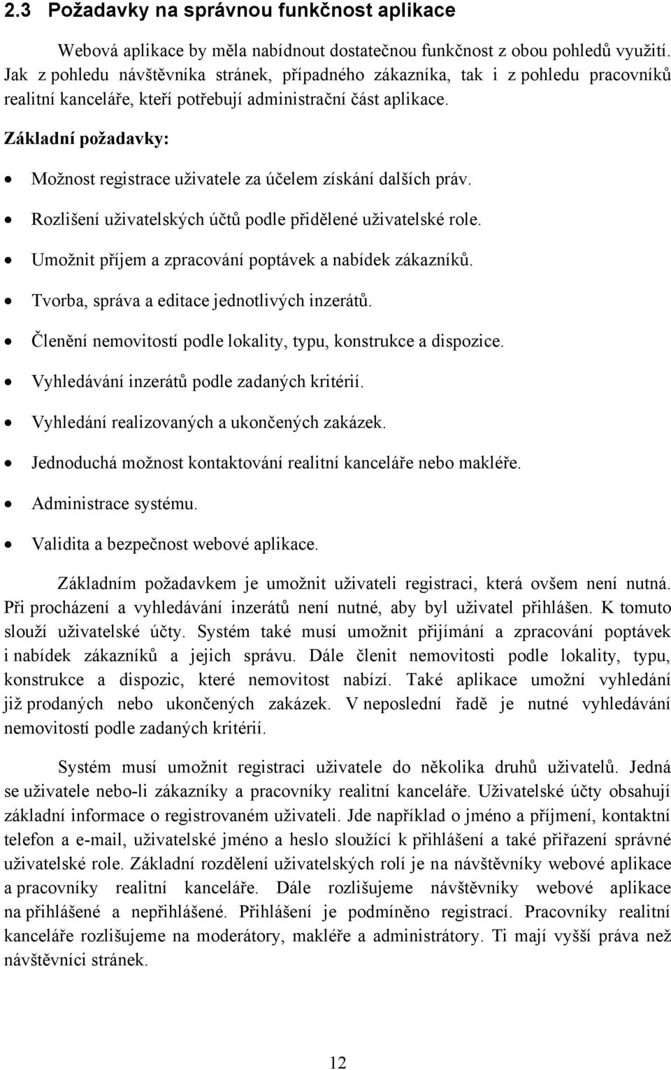 Základní požadavky: Možnost registrace uživatele za účelem získání dalších práv. Rozlišení uživatelských účtů podle přidělené uživatelské role.