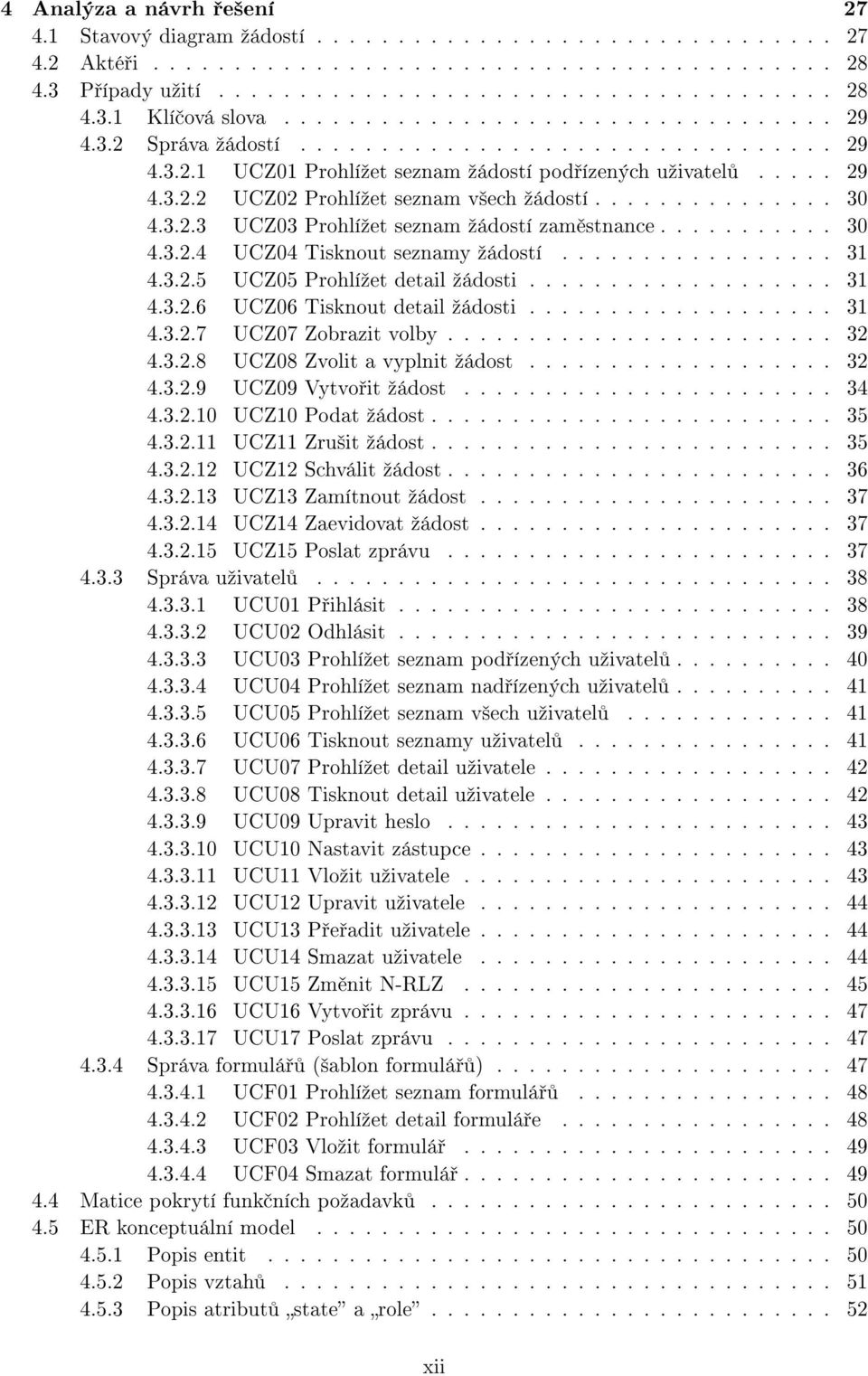 .............. 30 4.3.2.3 UCZ03 Prohlíºet seznam ºádostí zam stnance........... 30 4.3.2.4 UCZ04 Tisknout seznamy ºádostí................. 31 4.3.2.5 UCZ05 Prohlíºet detail ºádosti................... 31 4.3.2.6 UCZ06 Tisknout detail ºádosti.