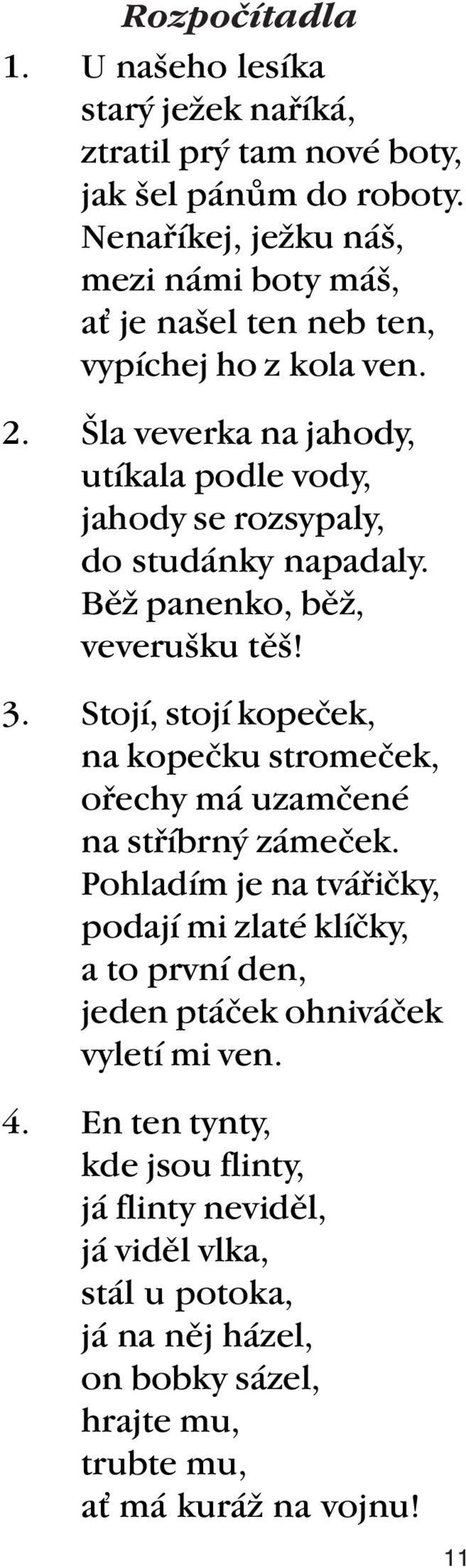 Šla veverka na jahody, utíkala podle vody, jahody se rozsypaly, do studánky napadaly. Běž panenko, běž, veverušku těš! 3.