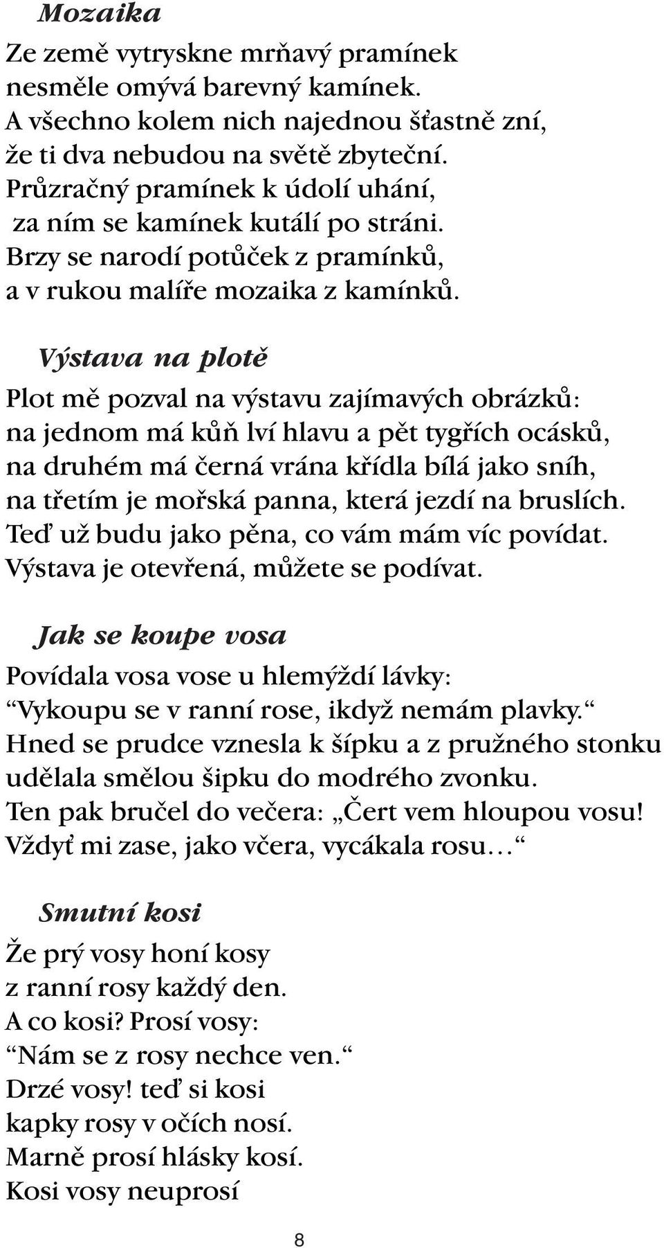 Výstava na plotě Plot mě pozval na výstavu zajímavých obrázků: na jednom má kůň lví hlavu a pět tygřích ocásků, na druhém má černá vrána křídla bílá jako sníh, na třetím je mořská panna, která jezdí