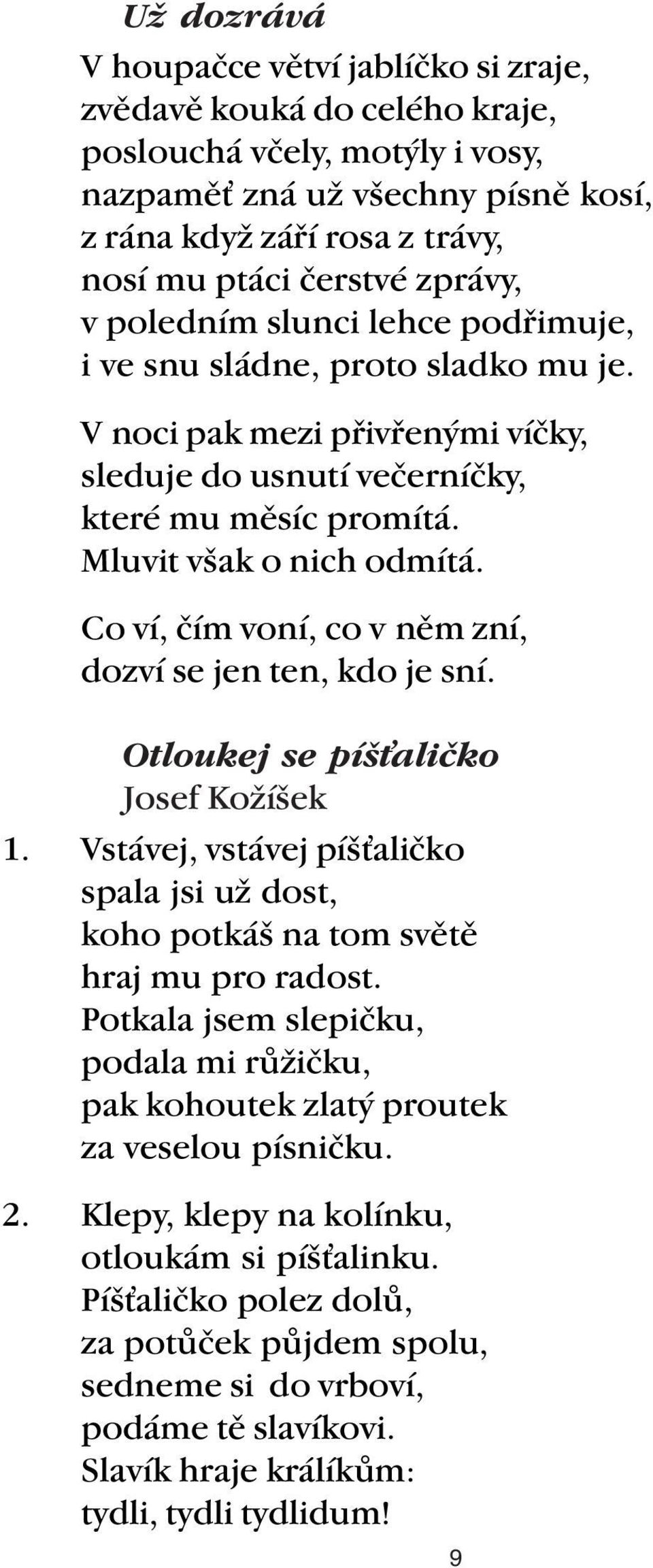 Co ví, čím voní, co v něm zní, dozví se jen ten, kdo je sní. Otloukej se píš aličko Josef Kožíšek 1. Vstávej, vstávej píš aličko spala jsi už dost, koho potkáš na tom světě hraj mu pro radost.