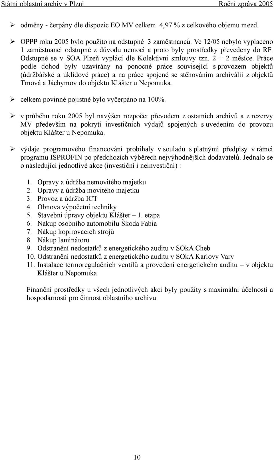 Práce podle dohod byly uzavírány na ponocné práce související s provozem objektů (údržbářské a úklidové práce) a na práce spojené se stěhováním archiválií z objektů Trnová a Jáchymov do objektu