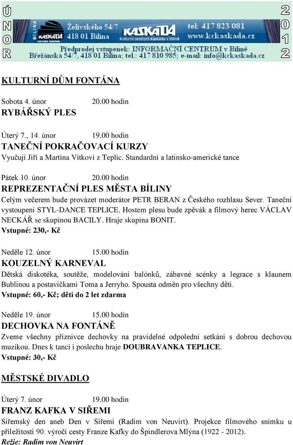 Hostem plesu bude zpěvák a filmový herec VÁCLAV NECKÁŘ se skupinou BACILY. Hraje skupina BONIT. Vstupné: 230,- Kč Neděle 12.