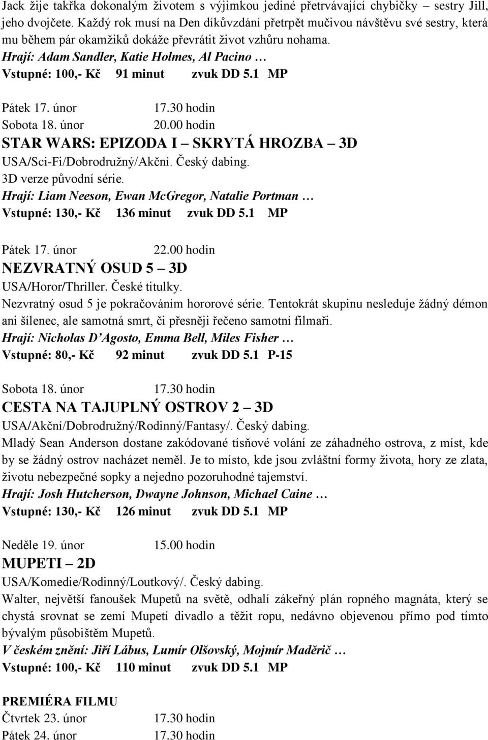 Hrají: Adam Sandler, Katie Holmes, Al Pacino Vstupné: 100,- Kč 91 minut zvuk DD 5.1 MP Pátek 17. únor Sobota 18. únor STAR WARS: EPIZODA I SKRYTÁ HROZBA 3D USA/Sci-Fi/Dobrodružný/Akční. Český dabing.