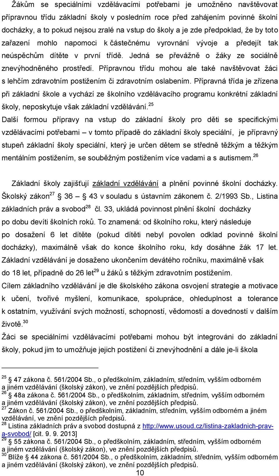 Přípravnou třídu mohou ale také navštěvovat žáci s lehčím zdravotním postižením či zdravotním oslabením.