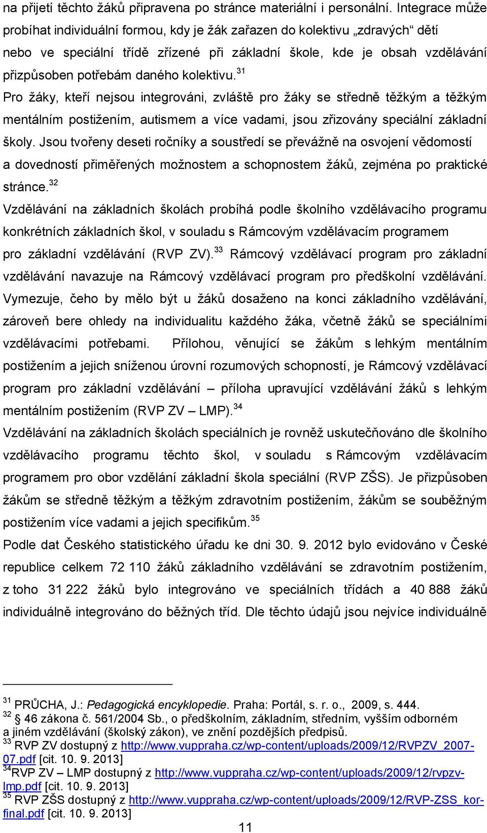 kolektivu. 31 Pro žáky, kteří nejsou integrováni, zvláště pro žáky se středně těžkým a těžkým mentálním postižením, autismem a více vadami, jsou zřizovány speciální základní školy.