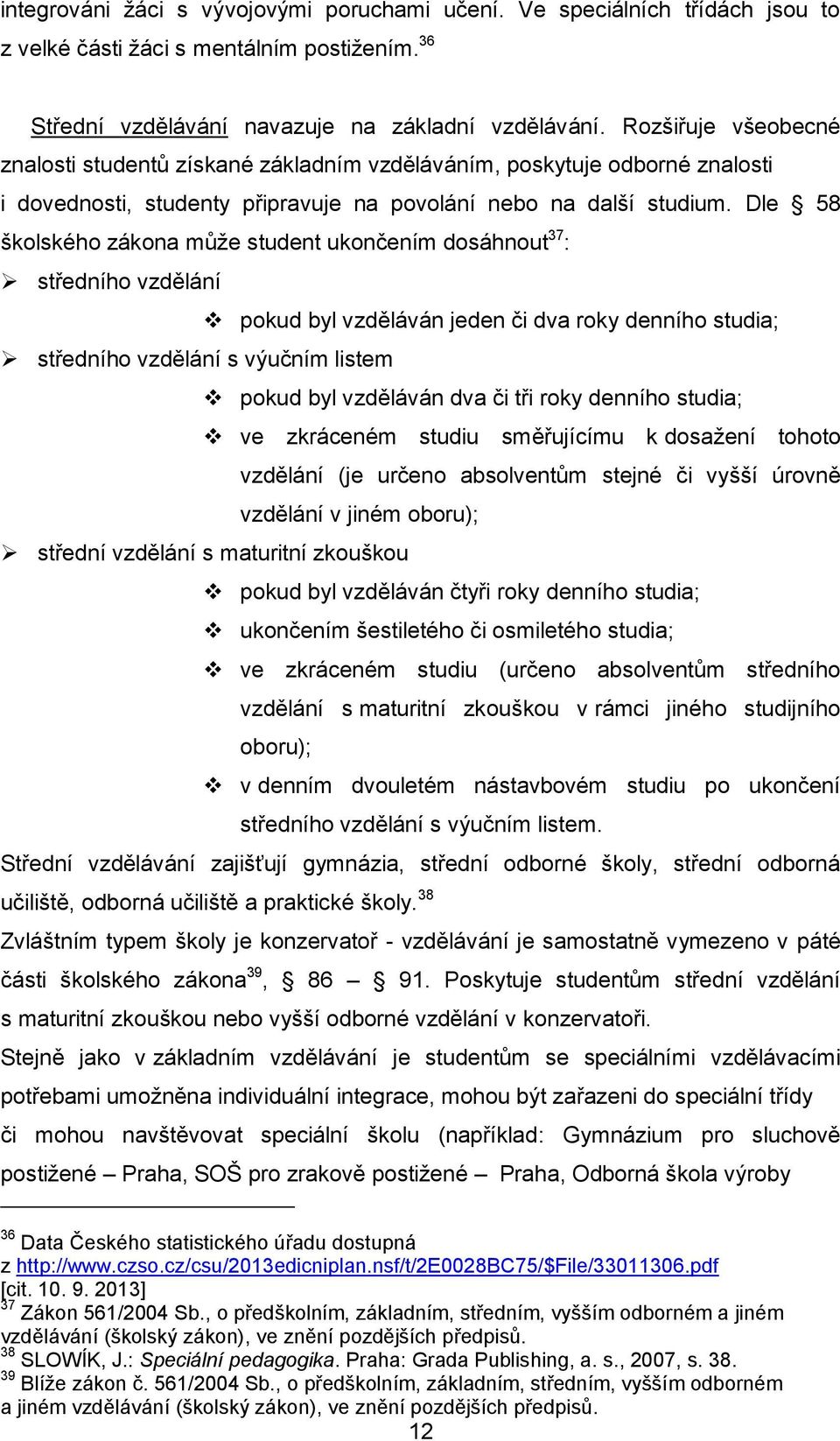 Dle 58 školského zákona může student ukončením dosáhnout 37 : středního vzdělání pokud byl vzděláván jeden či dva roky denního studia; středního vzdělání s výučním listem pokud byl vzděláván dva či