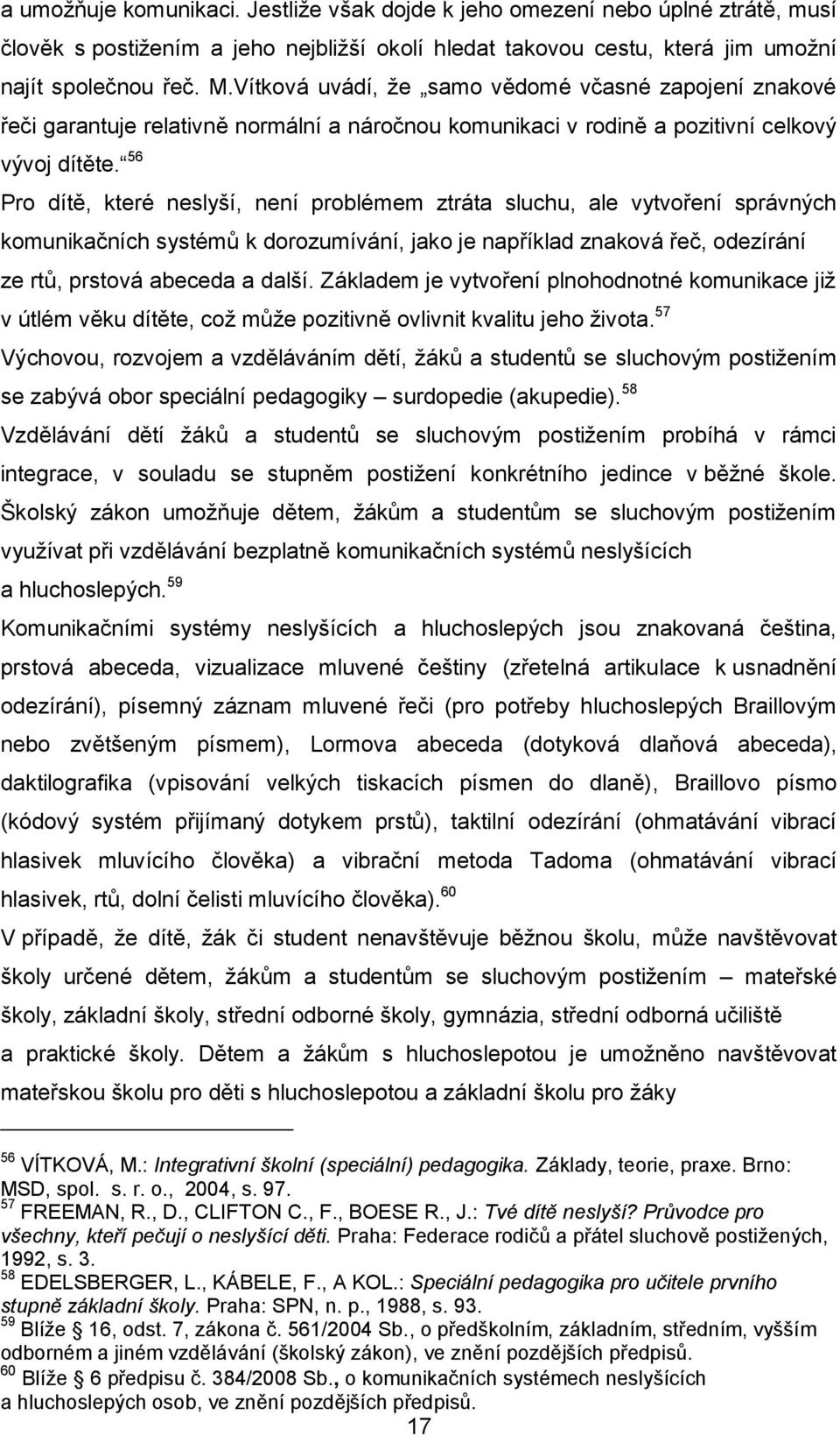 56 Pro dítě, které neslyší, není problémem ztráta sluchu, ale vytvoření správných komunikačních systémů k dorozumívání, jako je například znaková řeč, odezírání ze rtů, prstová abeceda a další.