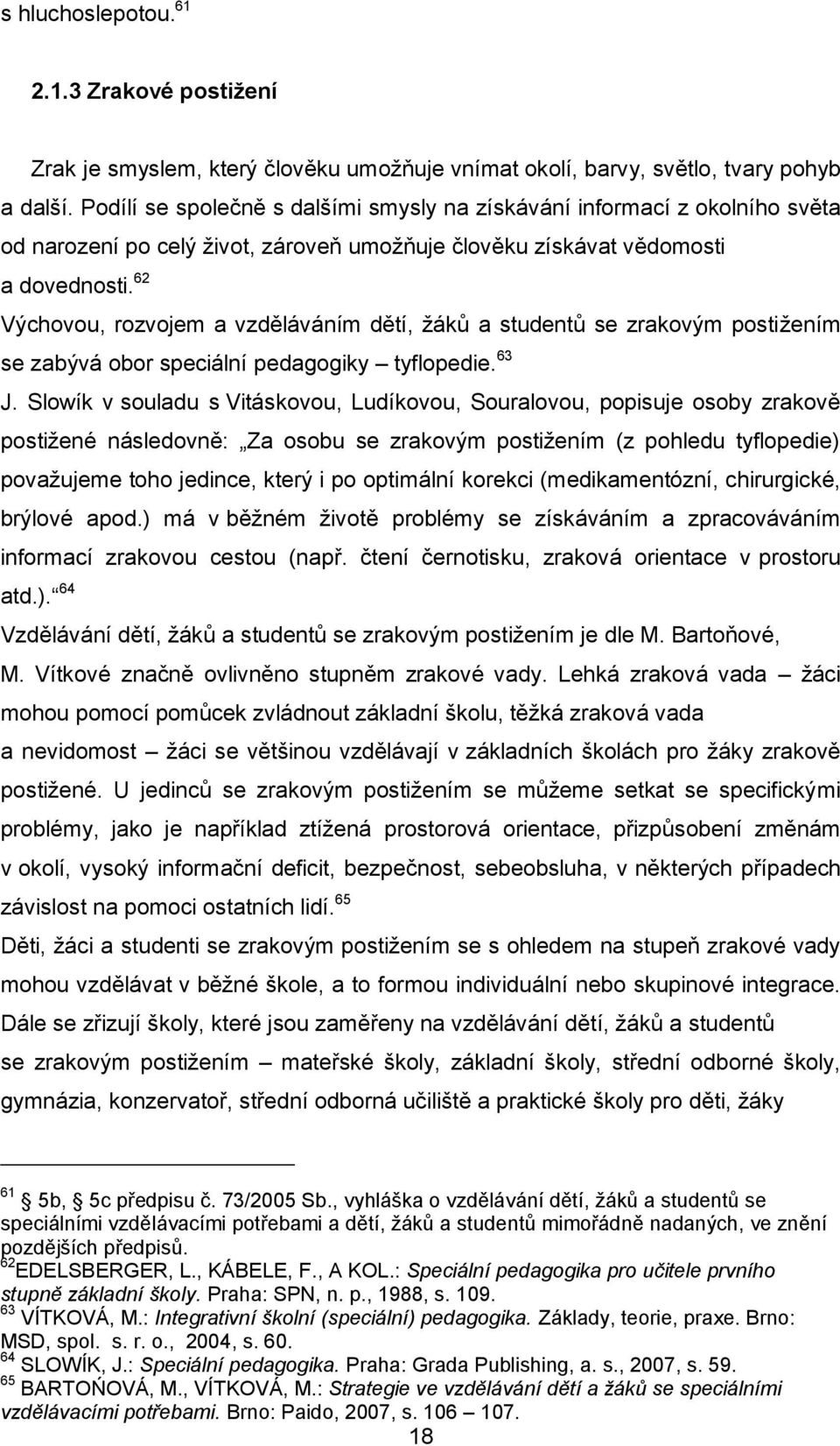 62 Výchovou, rozvojem a vzděláváním dětí, žáků a studentů se zrakovým postižením se zabývá obor speciální pedagogiky tyflopedie. 63 J.