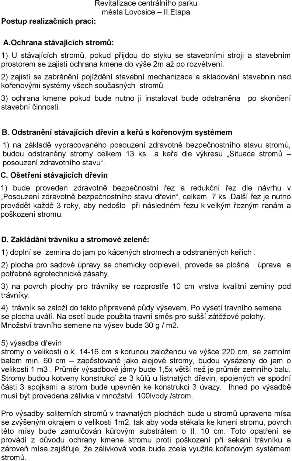 2) zajistí se zabránění pojíždění stavební mechanizace a skladování stavebnin nad kořenovými systémy všech současných stromů.