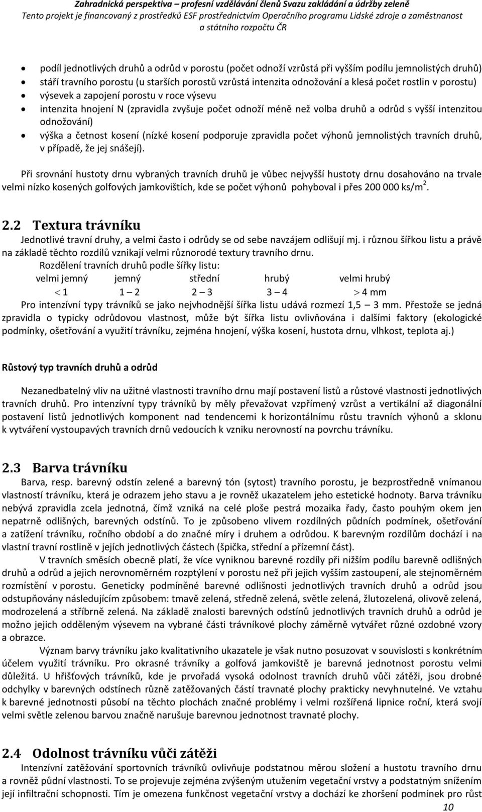 podporuje zpravidla počet výhonů jemnolistých travních druhů, v případě, že jej snášejí).