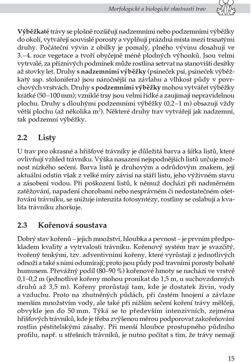 Jsou velmi vytrvalé, za příznivých podmínek může rostlina setrvat na stanovišti desítky až stovky let. Druhy s nadzemními výběžky (psineček psí, psineček výběžkatý ssp.