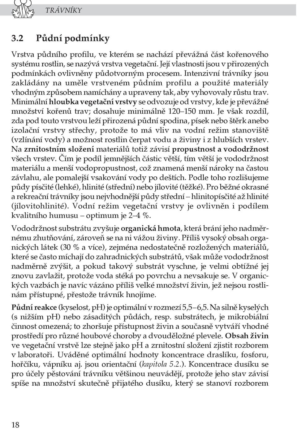 Intenzivní trávníky jsou zakládány na uměle vrstveném půdním profilu a použité materiály vhodným způsobem namíchány a upraveny tak, aby vyhovovaly růstu trav.