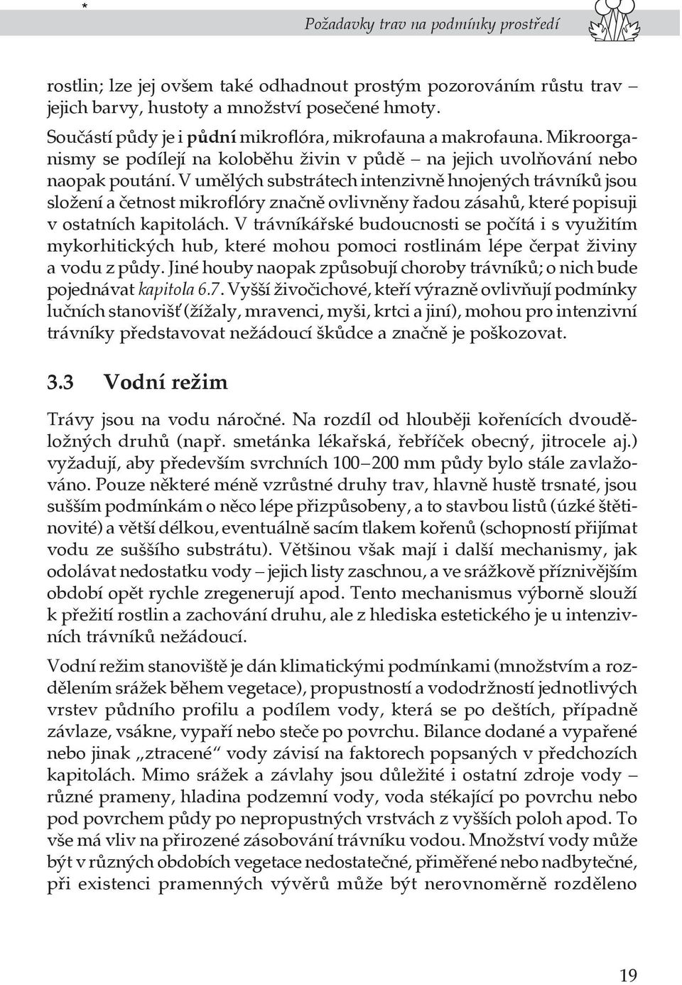 V umělých substrátech intenzivně hnojených trávníků jsou složení a četnost mikroflóry značně ovlivněny řadou zásahů, které popisuji v ostatních kapitolách.