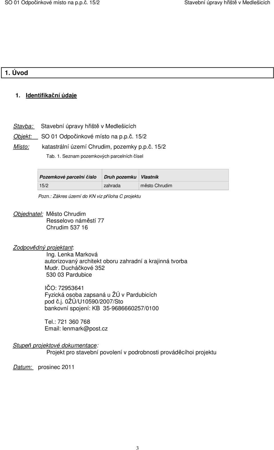 Lenka Marková autorizovaný architekt oboru zahradní a krajinná tvorba Mudr. Ducháčkové 352 530 03 Pardubice IČO: 72953641 Fyzická osoba zapsaná u ŽÚ v Pardubicích pod č.j. 0ŽÚ/U10590/2007/Sto bankovní spojení: KB 35-9686660257/0100 Tel.