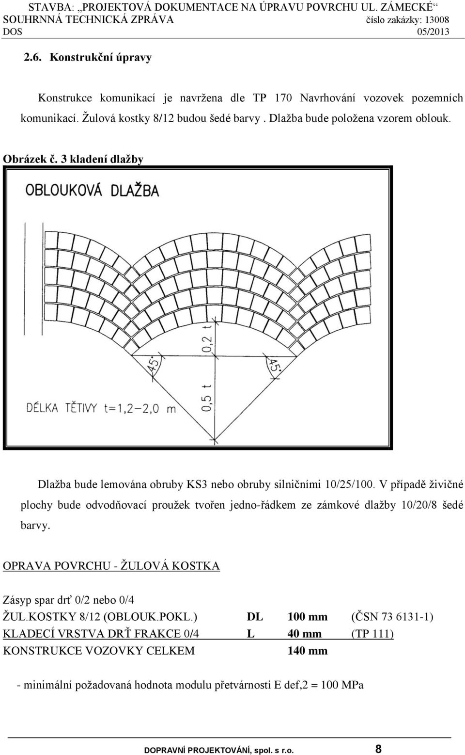 V případě živičné plochy bude odvodňovací proužek tvořen jedno-řádkem ze zámkové dlažby 10/20/8 šedé barvy. OPRAVA POVRCHU - ŽULOVÁ KOSTKA Zásyp spar drť 0/2 nebo 0/4 ŽUL.