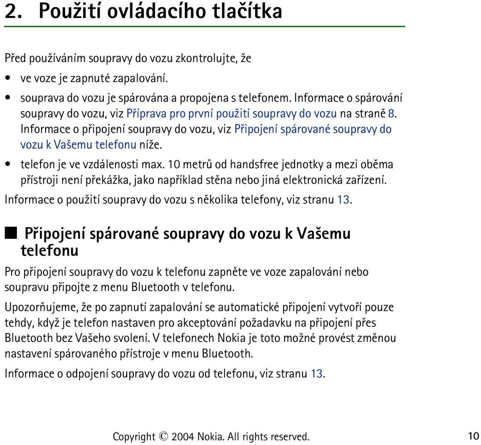 Informace o pøipojení soupravy do vozu, viz Pøipojení spárované soupravy do vozu k Va¹emu telefonu ní¾e. telefon je ve vzdálenosti max.