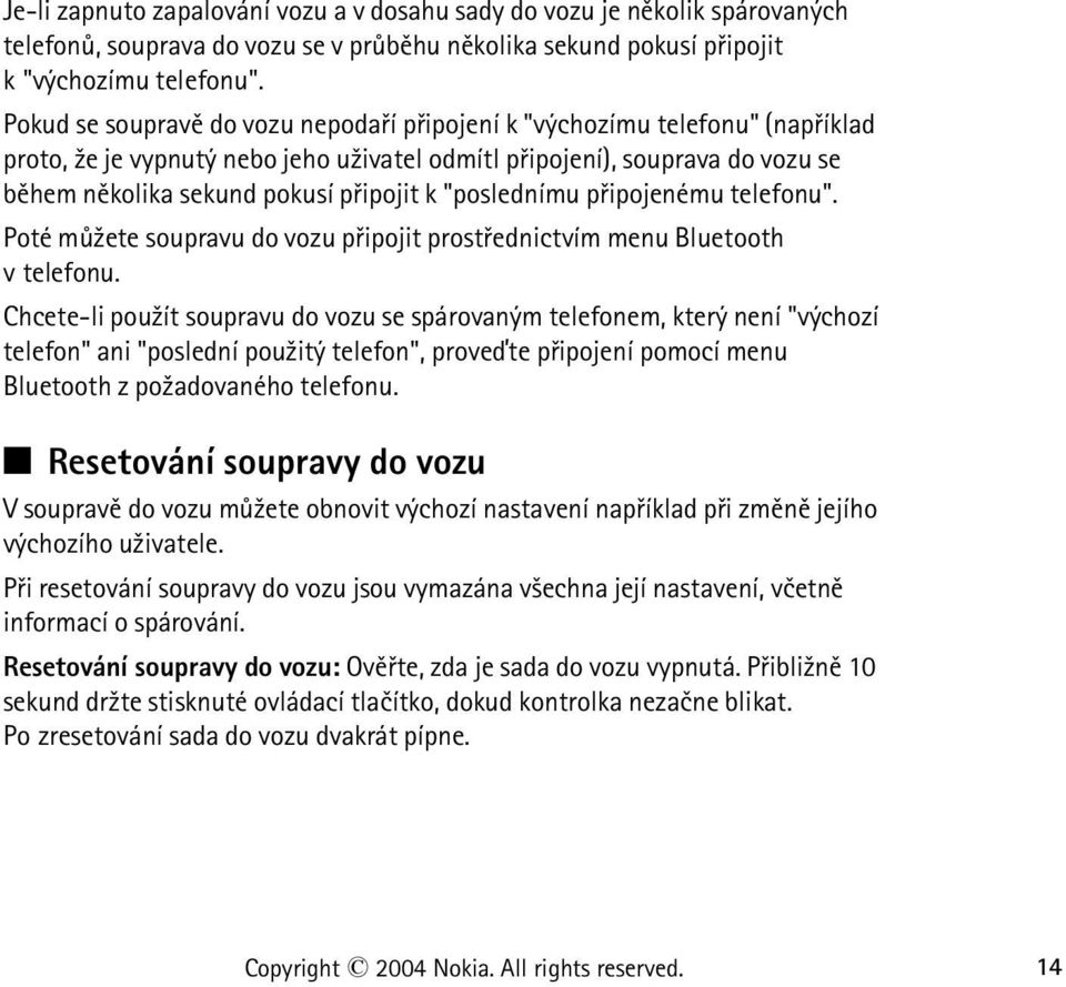 "poslednímu pøipojenému telefonu". Poté mù¾ete soupravu do vozu pøipojit prostøednictvím menu Bluetooth v telefonu.