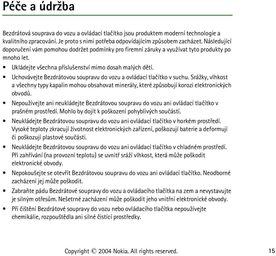 Uchovávejte Bezdrátovou soupravu do vozu a ovládací tlaèítko v suchu. Srá¾ky, vlhkost a v¹echny typy kapalin mohou obsahovat minerály, které zpùsobují korozi elektronických obvodù.