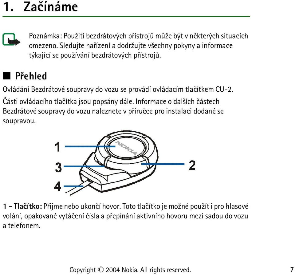 Ovládání Bezdrátové soupravy do vozu se provádí ovládacím tlaèítkem CU-2. Èásti ovládacího tlaèítka jsou popsány dále.