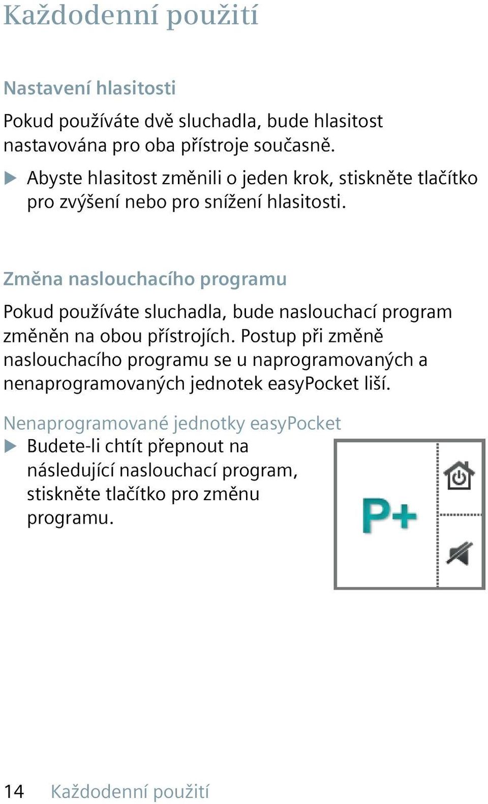 Změna naslouchacího programu Pokud používáte sluchadla, bude naslouchací program změněn na obou přístrojích.