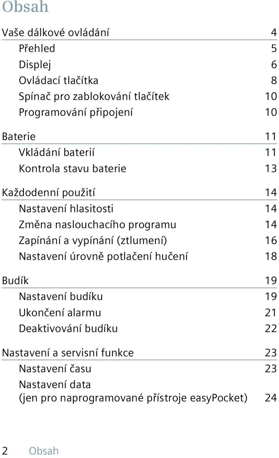 14 Zapínání a vypínání (ztlumení) 16 Nastavení úrovně potlačení hučení 18 Budík 19 Nastavení budíku 19 Ukončení alarmu 21