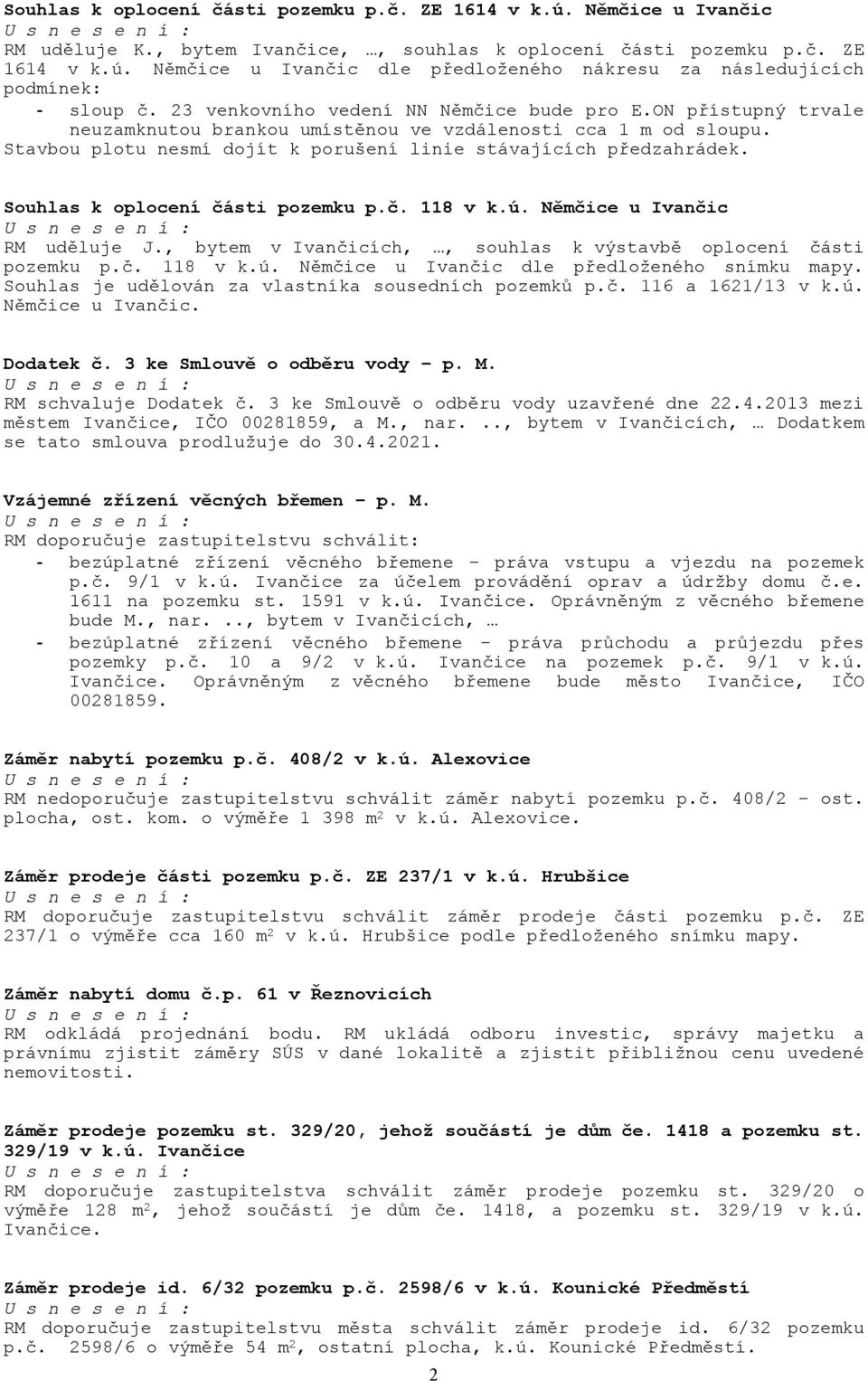 Souhlas k oplocení části pozemku p.č. 118 v k.ú. Němčice u Ivančic RM uděluje J., bytem v Ivančicích,, souhlas k výstavbě oplocení části pozemku p.č. 118 v k.ú. Němčice u Ivančic dle předloženého snímku mapy.