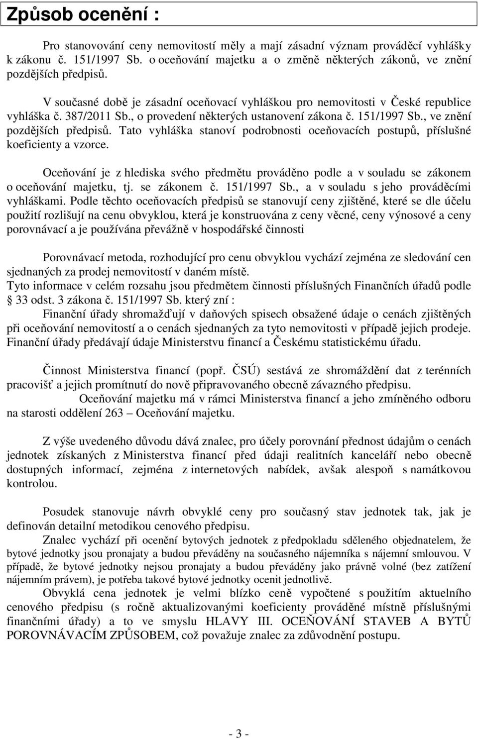 Tato vyhláška stanoví podrobnosti oceňovacích postupů, příslušné koeficienty a vzorce. Oceňování je z hlediska svého předmětu prováděno podle a v souladu se zákonem o oceňování majetku, tj.