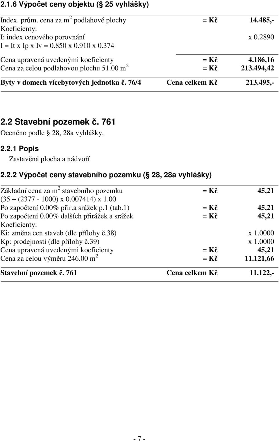 2 Stavební pozemek č. 761 Oceněno podle 28, 28a vyhlášky. 2.2.1 Popis Zastavěná plocha a nádvoří 2.2.2 Výpočet ceny stavebního pozemku ( 28, 28a vyhlášky) Základní cena za m 2 stavebního pozemku = Kč 45,21 (35 + (2377-1000) x 0.